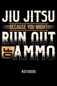Notebook: Funny jiu jitsu because you might run out of ammo Notebook|6x9(100 pages)Blank Lined Paperback Journal For Student|Jiu jitsu Notebook for ... Jounal|Jiu jitsu Gifts| Composition Notebook