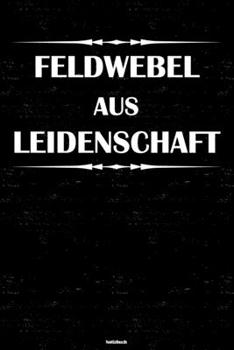 Feldwebel aus Leidenschaft Notizbuch: Feldwebel Journal DIN A5 liniert 120 Seiten Geschenk (German Edition)