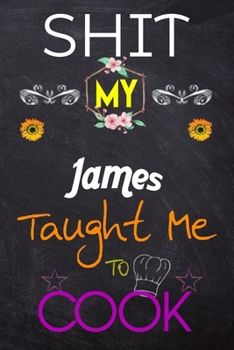 Paperback Shit My James Taught Me To Cook: Blank Recipe Book / Great for Shit My James Taught Me To Cook Blank Cookbook; Personalized Recipe Book; Cute Recipe B Book