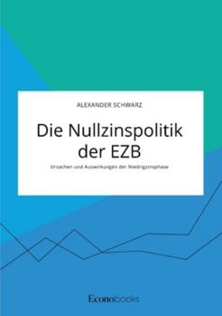 Paperback Die Nullzinspolitik der EZB. Ursachen und Auswirkungen der Niedrigzinsphase [German] Book