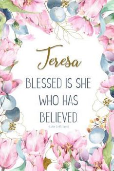 Teresa: Blessed Is She Who Has Believed -Luke 1:45(asv): Personalized Christian Notebook for Women