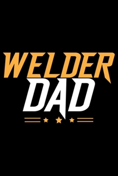 Welder Dad: Cool Welder Life Journal Notebook - Welder Gifts - Welding Lover Notebook Journal – Welder Engineer Journal Book - Funny Welders Diary – Gifts for Welders