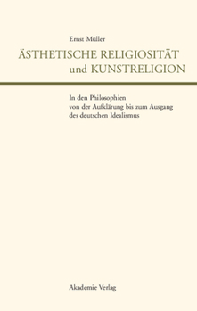 Hardcover Ästhetische Religiosität Und Kunstreligion in Den Philosophien Von Der Aufklärung Bis Zum Ausgang Des Deutschen Idealismus [German] Book