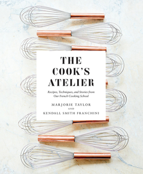 Hardcover The Cook's Atelier: Recipes, Techniques, and Stories from Our French Cooking School Book