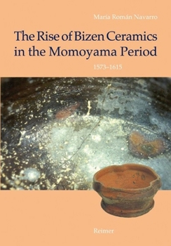 The Rise of Bizen Ceramics in the Momoyama Period: 1573-1615