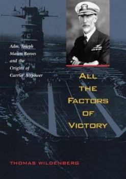 Hardcover All the Factors of Victory: Admiral Joseph Mason Reeves and the Origins of Carrier Airpower Book