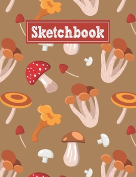 Sketchbook: 8.5 x 11 Notebook for Creative Drawing and Sketching Activities with Mushroom Themed Cover Design