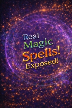 Paperback Real Magic Spells Exposed!: Learn Magic Spells That Work Nearly Every Time! Book