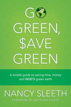 Paperback Go Green, Save Green: A Simple Guide to Saving Time, Money, and God's Green Earth Book