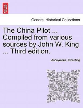 Paperback The China Pilot ... Compiled from Various Sources by John W. King ... Third Edition. Book
