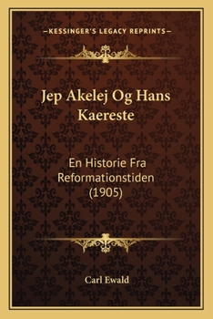 Jep Akelej Og Hans Kaereste: En Historie Fra Reformationstiden (1905)