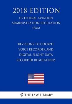 Revisions to Cockpit Voice Recorder and Digital Flight Data Recorder Regulations (US Federal Aviation Administration Regulation) (FAA)