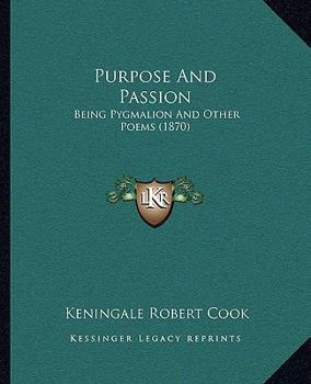 Purpose and Passion; Being Pygmalion and Other Poems