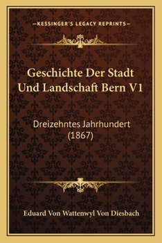 Paperback Geschichte Der Stadt Und Landschaft Bern V1: Dreizehntes Jahrhundert (1867) [German] Book