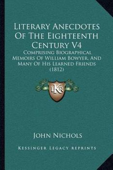 Paperback Literary Anecdotes of the Eighteenth Century V4: Comprising Biographical Memoirs of William Bowyer, and Many of His Learned Friends (1812) Book