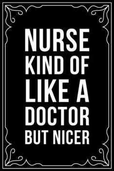 NURSE KIND OF LIKE A DOCTOR BUT NICER: This 6"X9" blank line journal makes a great gift idea for any nurse or nursing student.