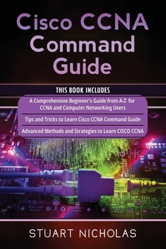 Paperback Cisco CCNA Command Guide: 3 in 1- Beginner's Guide+ Tips and tricks+ Advanced Guide to learn CISCO CCNA Book