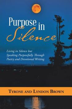 Paperback Purpose in Silence: Living in Silence but Speaking Purposefully Through Poetry and Devotional Writing Book