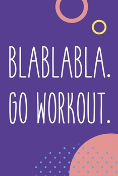 Paperback Blablabla Go Workout: Funny Workout Motivation Log Book For Women Fitness Journal Exercise Weigh Loss Progress Tracker Weight Lifting Crossf Book