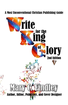 Paperback Write for the King of Glory: A Most Unconventional Publishing Guide Book