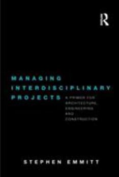 Paperback Managing Interdisciplinary Projects: A Primer for Architecture, Engineering and Construction Book