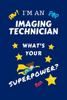 Paperback I'm An Imaging Technician What's Your Superpower?: Perfect Gag Gift For A Superpowered Imaging Technician - Blank Lined Notebook Journal - 100 Pages 6 Book