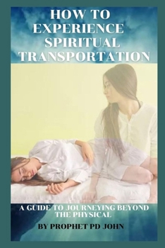 Paperback How to Experience Spiritual Transportation: A Guide to Journeying Beyond the Physical Book