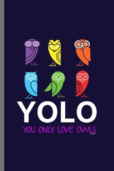 YOLO you only love Owls: For Animal Lovers nocturnal Cute Owl Designs Animal Composition Book Smiley Sayings Funny Vet Tech Veterinarian Animal Rescue ... Gift (6"x9") Dot Grid Notebook to write in