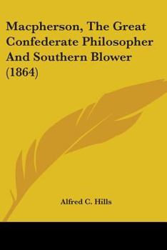 Macpherson, the Great Confederate Philosopher and Southern Blower; A Record of His Philosophy, His C