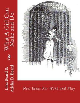 Paperback What A Girl Can Make and Do: New Ideas For Work and Play Book