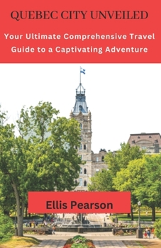 Paperback Quebec City Unveiled: Your Ultimate Comprehensive Travel Guide to a Captivating Adventure [Large Print] Book