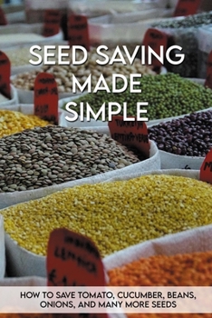 Paperback Seed Saving Made Simple: How To Save Tomato, Cucumber, Beans, Onions, And Many More Seeds: Seed Saving Handbook For Beginners Book