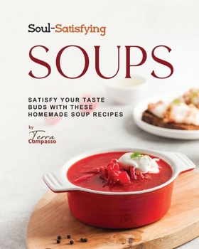 Paperback Soul-Satisfying Soups: Satisfy Your Taste Buds with These Homemade Soup Recipes Book