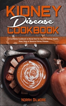 Hardcover Kidney Disease Cookbook: A Complete Cookbook To Renal Diet For Optimal Kidney Health. Slow, Stop or Reverse Kidney Disease Book