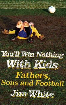 Hardcover You'll Win Nothing with Kids: Fathers, Sons and Football Book
