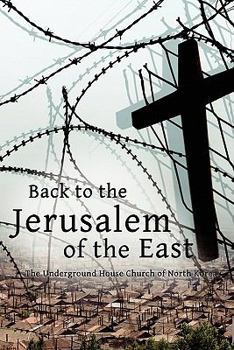Paperback Back to the Jerusalem of the East: The Underground House Church of North Korea Book