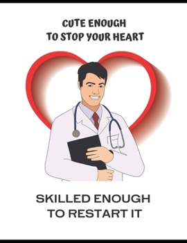 Paperback Cute Enough to Stop Your Heart, Skilled Enough to Restart It: Medical Intern, Nurse, Doctor, Chiropractor Appreciation Gift & Activity Notebook Book