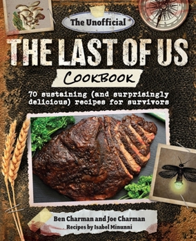 Hardcover The Unofficial the Last of Us Cookbook: 70 Sustaining (and Surprisingly Delicious) Recipes for Survivors Book