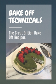 Paperback Bake Off Technicals: The Great British Bake Off Recipes: Guide To Learn Technical Baking Skills Book