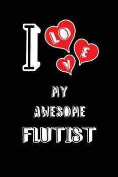 I Love My Awesome Flutist: Blank Lined 6x9 Love your Flutist / Flute Player Journal/Notebooks as Gift for Birthday,Valentine's day,Anniversary,Thanks ... or coworker