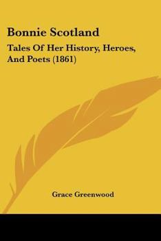 Paperback Bonnie Scotland: Tales Of Her History, Heroes, And Poets (1861) Book