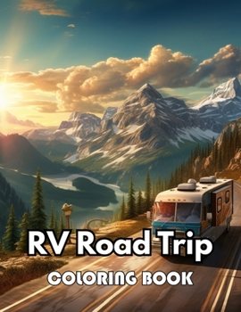 RV Road Trip Coloring Book: 100+ New Designs for All Ages Great Gifts for Kids Boys Girls Ages 4-8 8-12 All Fans