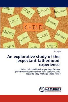An explorative study of the  expectant fatherhood  experience : What risks do Dutch expectant fathers  perceive concerning their new position, and  how do they manage these risks?