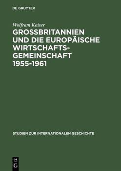 Hardcover Großbritannien Und Die Europäische Wirtschaftsgemeinschaft 1955-1961: Von Messina Nach Canossa [German] Book
