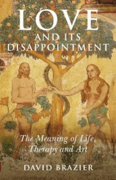 Paperback Love and Its Disappointment: The Meaning of Life, Therapy and Art Book