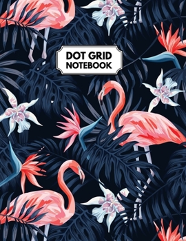 Paperback Dot Grid Notebook: Floral Flamingos Dotted Paper For Creative Journaling, Bullet Planner to Create Your Own Custom Journal Book