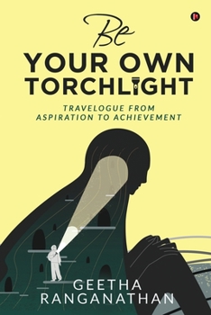 Paperback Be Your Own Torchlight: Travelogue from Aspiration to Achievement Book