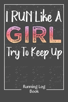 I Run Like A Girl Try To Keep Up Log Book: Running Journals 350 Day Runner's Daily Training Log Book For Older Runners or Teen Day by Day Monthly ... and Marathon Inspirational Running Gifts.