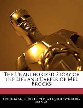The Unauthorized Story of the Life and Career of Mel Brooks