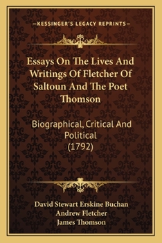 Paperback Essays On The Lives And Writings Of Fletcher Of Saltoun And The Poet Thomson: Biographical, Critical And Political (1792) Book